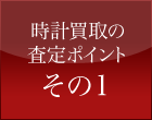 時計買取の査定ポイント その1